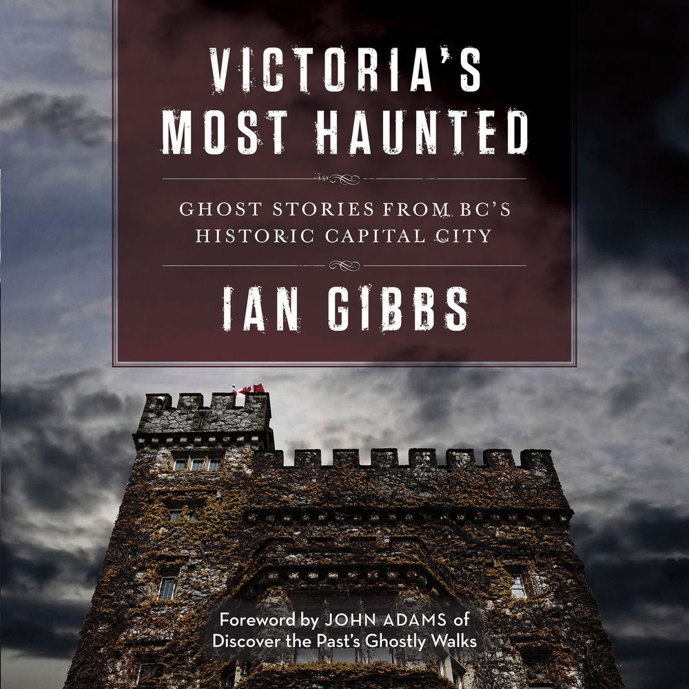 Victoria's Most Haunted - Ghost Stories from BC's Historic Capital City