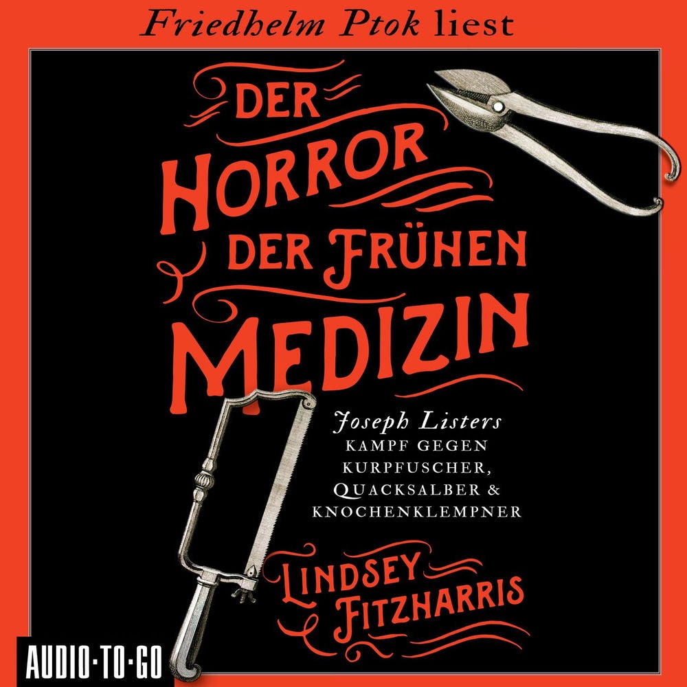 Der Horror der frühen Medizin - Joseph Listers Kampf gegen Kurpfuscher, Quacksalber & Knochenklempner