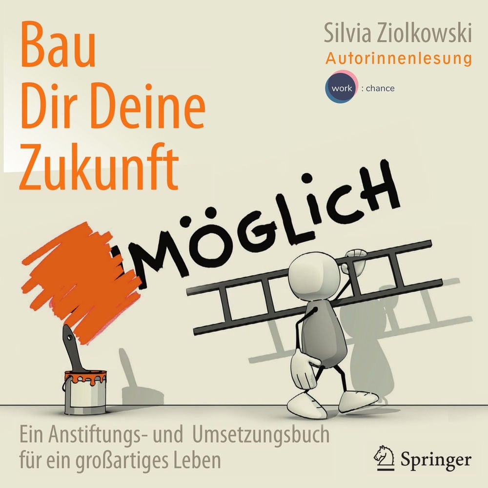 Bau Dir Deine Zukunft - Ein Anstiftungs- und Umsetzungsbuch für ein großartiges Leben