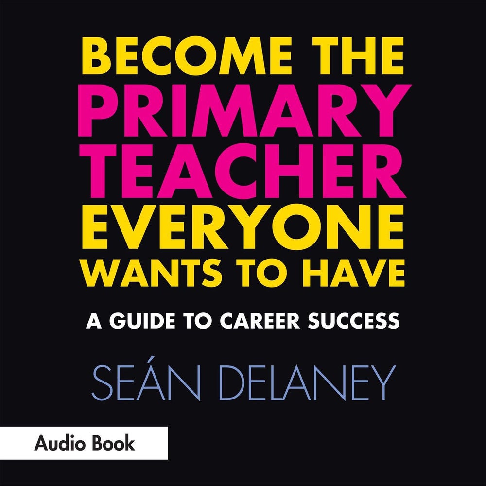 Become the Primary Teacher Everyone Wants to Have - A Guide to Career Success