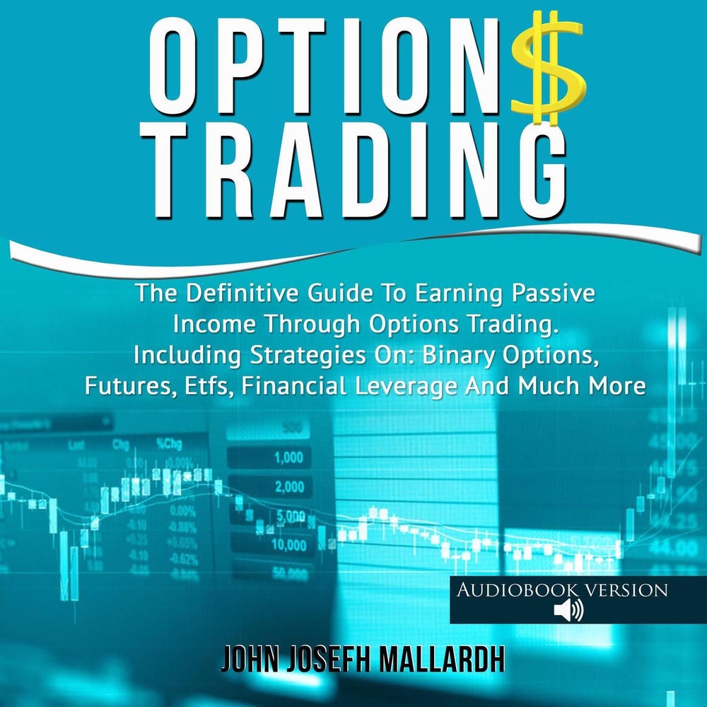 Options Trading - The Definitive Guide To Earning Passive Income Through Options Trading. Including Strategies On: Binary Options,