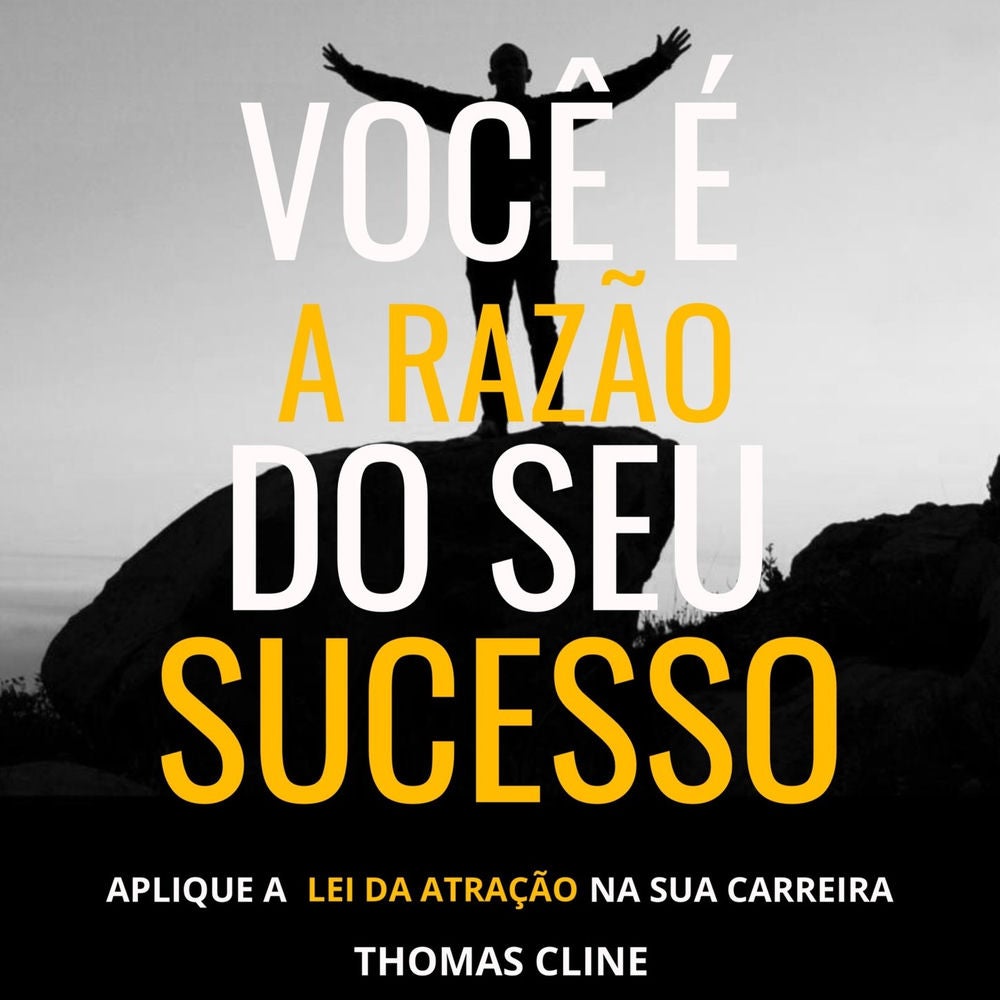 Você é a razão do seu sucesso - Aplique a Lei da Atração na sua carreira