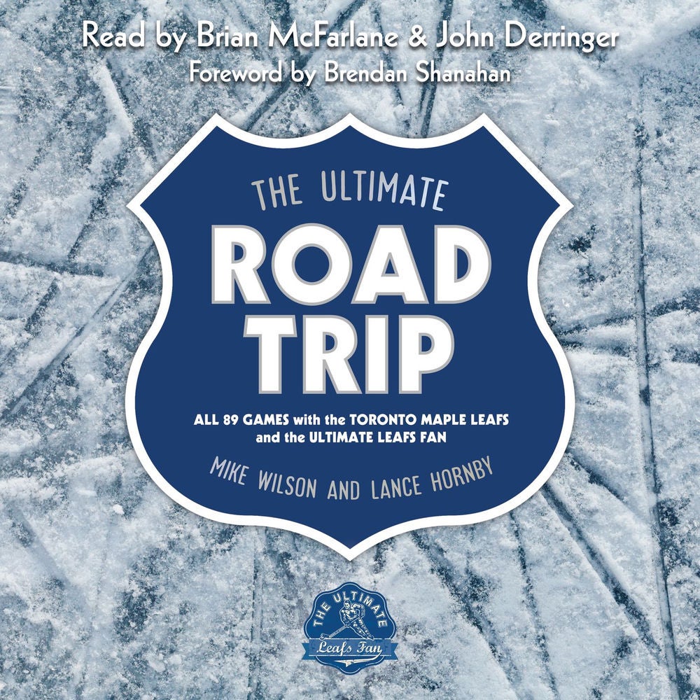 The Ultimate Road Trip - All 89 Games with the Toronto Maple Leafs and the Ultimate Leafs Fan