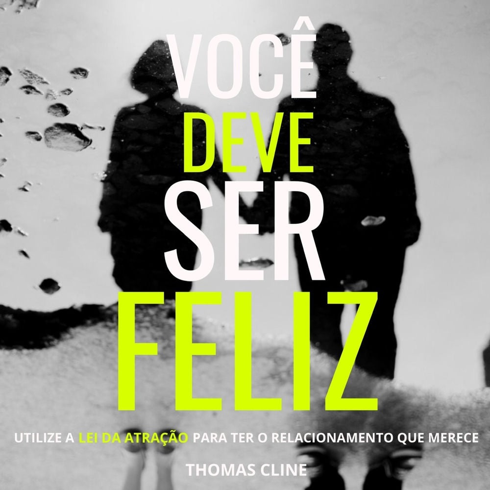 Você deve ser feliz - Utilize as Leis da Atração para ter o relacionamento que merece