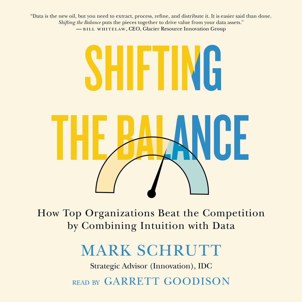 Shifting the Balance - How Top Organizations Beat the Competition by Combining Intuition with Data