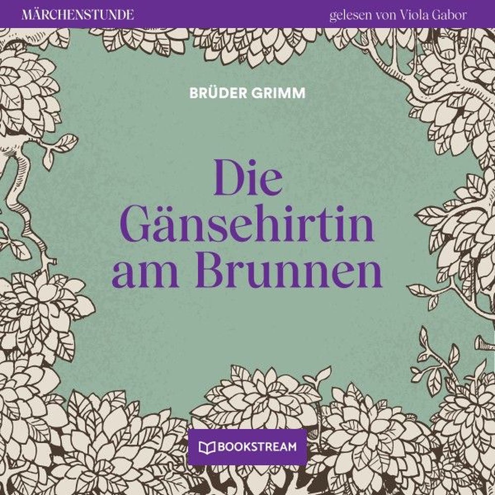 Die Gänsehirtin am Brunnen - Märchenstunde, Folge 120 (Ungekürzt)