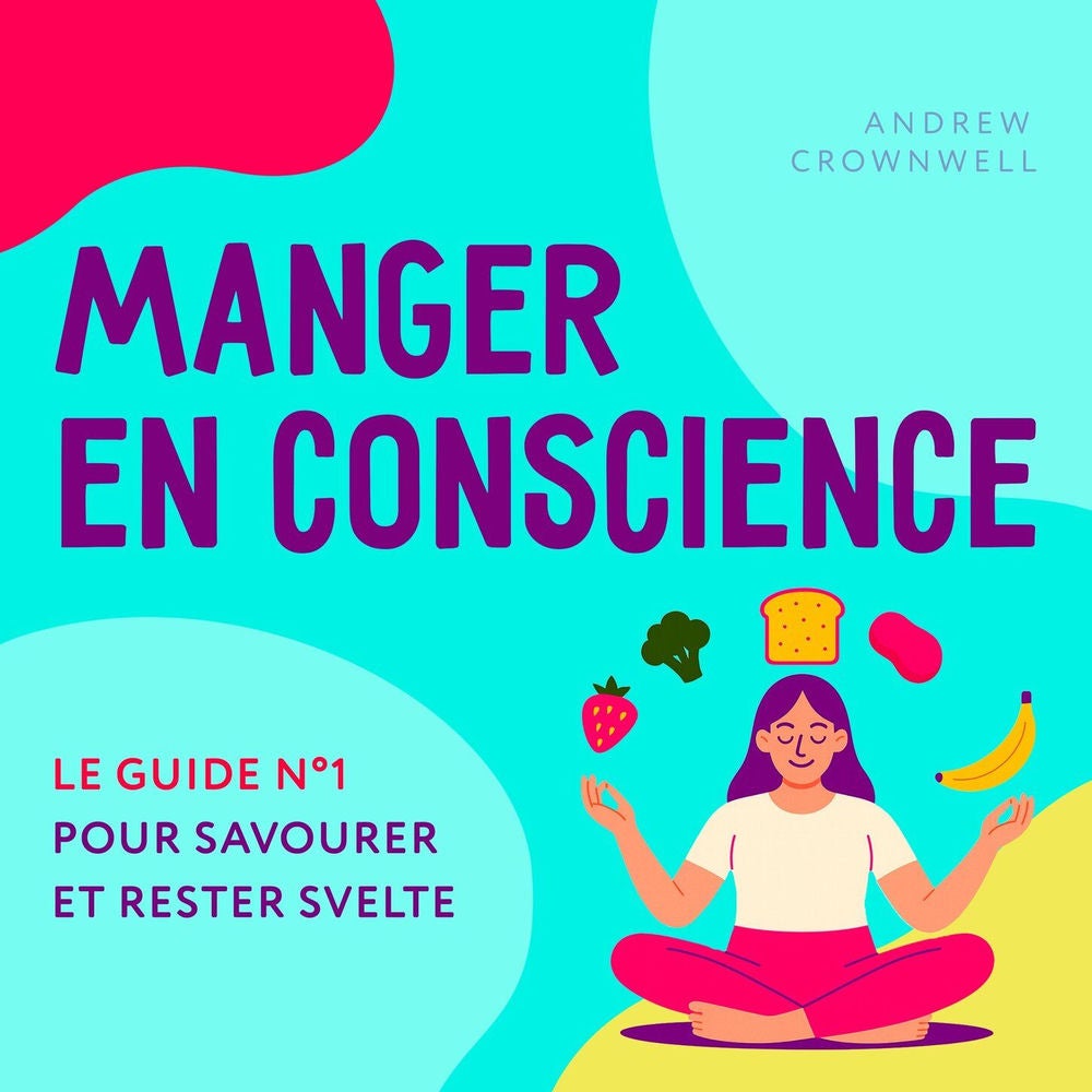 Manger en conscience - Le guide n°1 pour savourer et rester svelte
