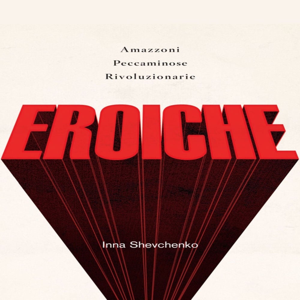 Eroiche, amazzoni, peccatrici e rivoluzionarie