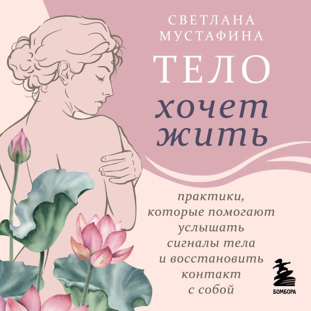 Тело хочет жить: практики, которые помогают услышать сигналы тела и восстановить контакт с собой