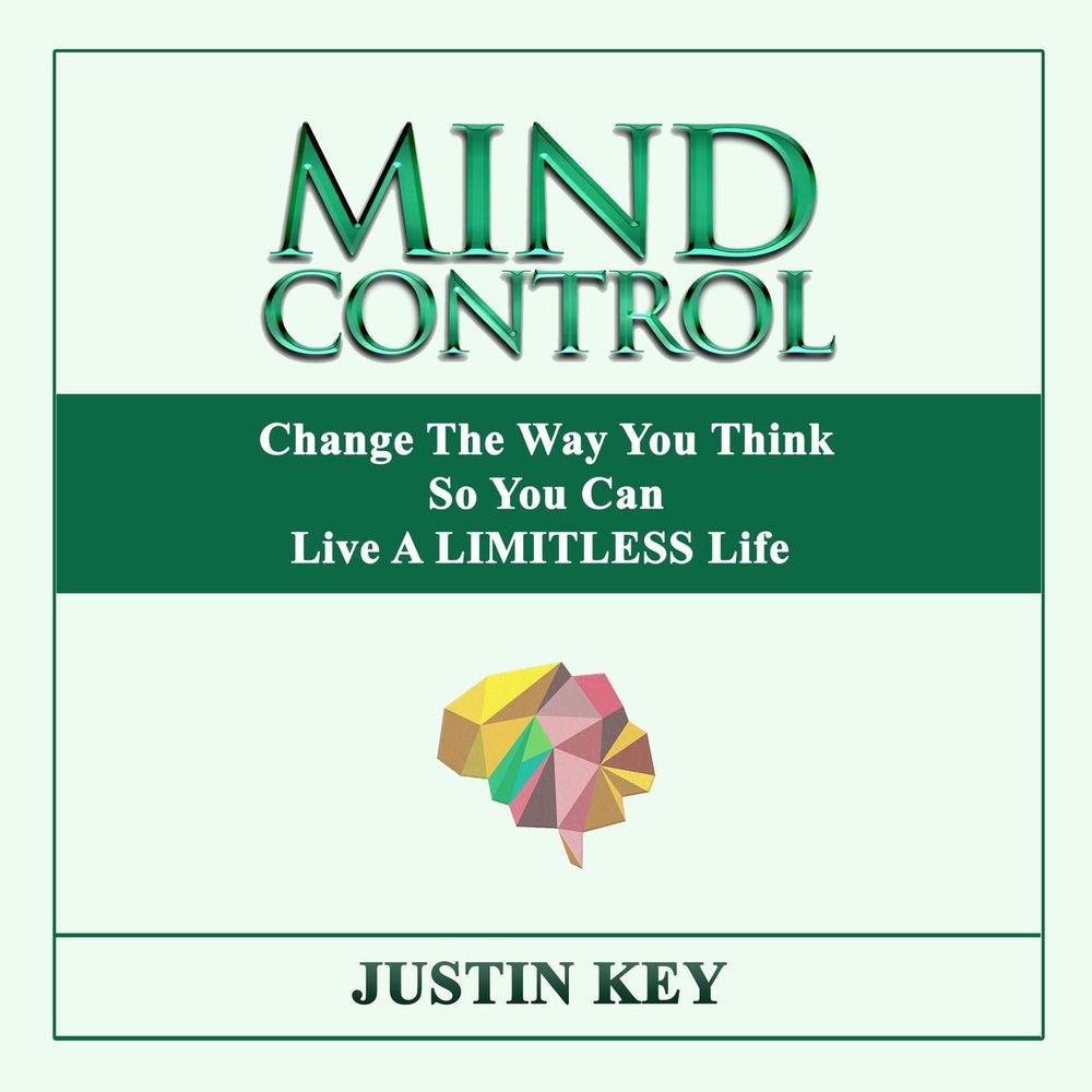 Mind Control - Change The Way You Think So You Can Live A LIMITLESS Life