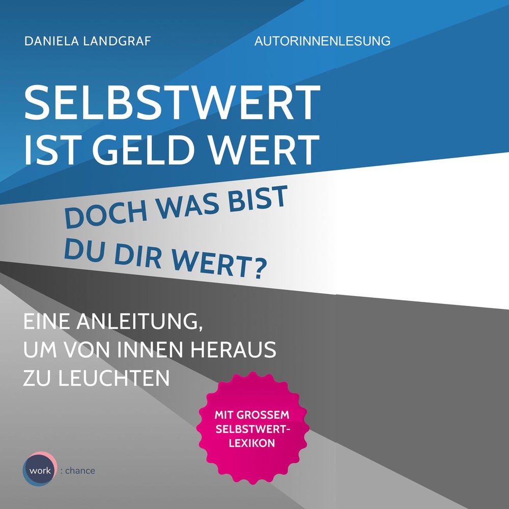 Selbstwert ist Geld wert! Doch was bist Du Dir wert? - Eine Anleitung, um von innen heraus zu leuchten