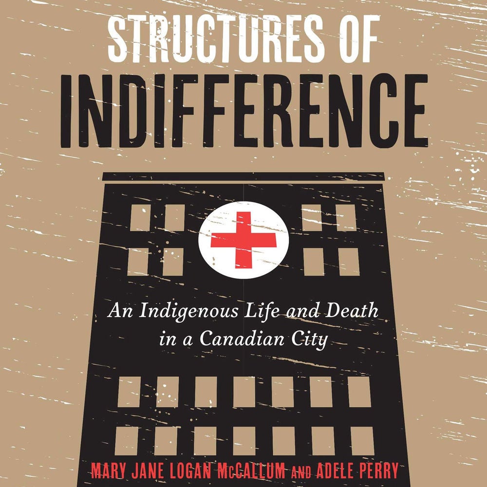 Structures of Indifference - An Indigenous Life and Death in a Canadian City