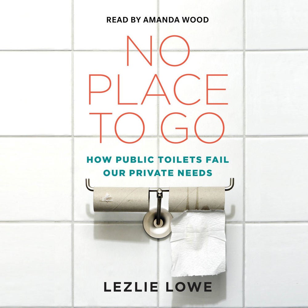 No Place To Go - How Public Toilets Fail Our Private Needs