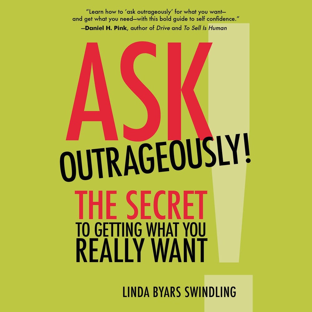 Ask Outrageously! - The Secret to Getting What You Really Want