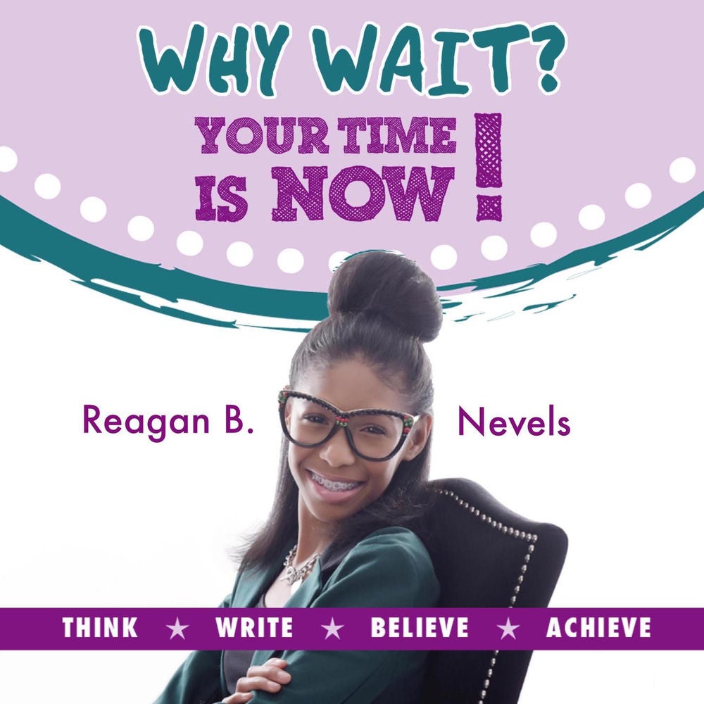 Why Wait? Your Time Is Now! - Think. Write. Believe. Achieve.