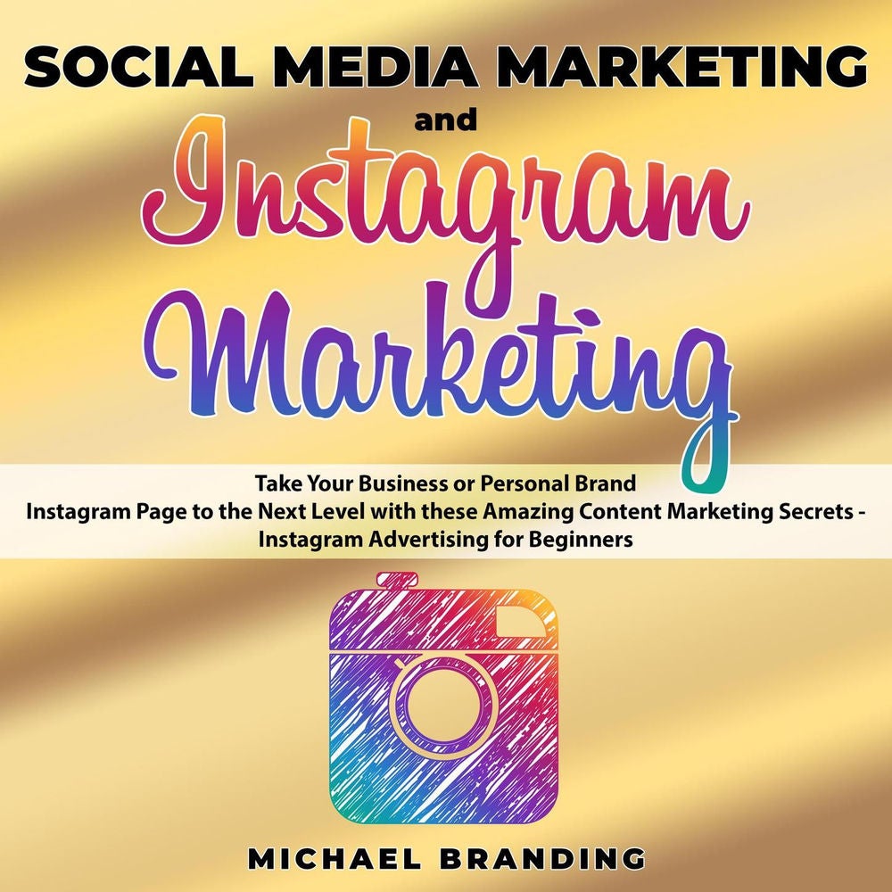 Social Media Marketing and Instagram Marketing - Take Your Business or Personal Brand Instagram Page to the Next Level with these