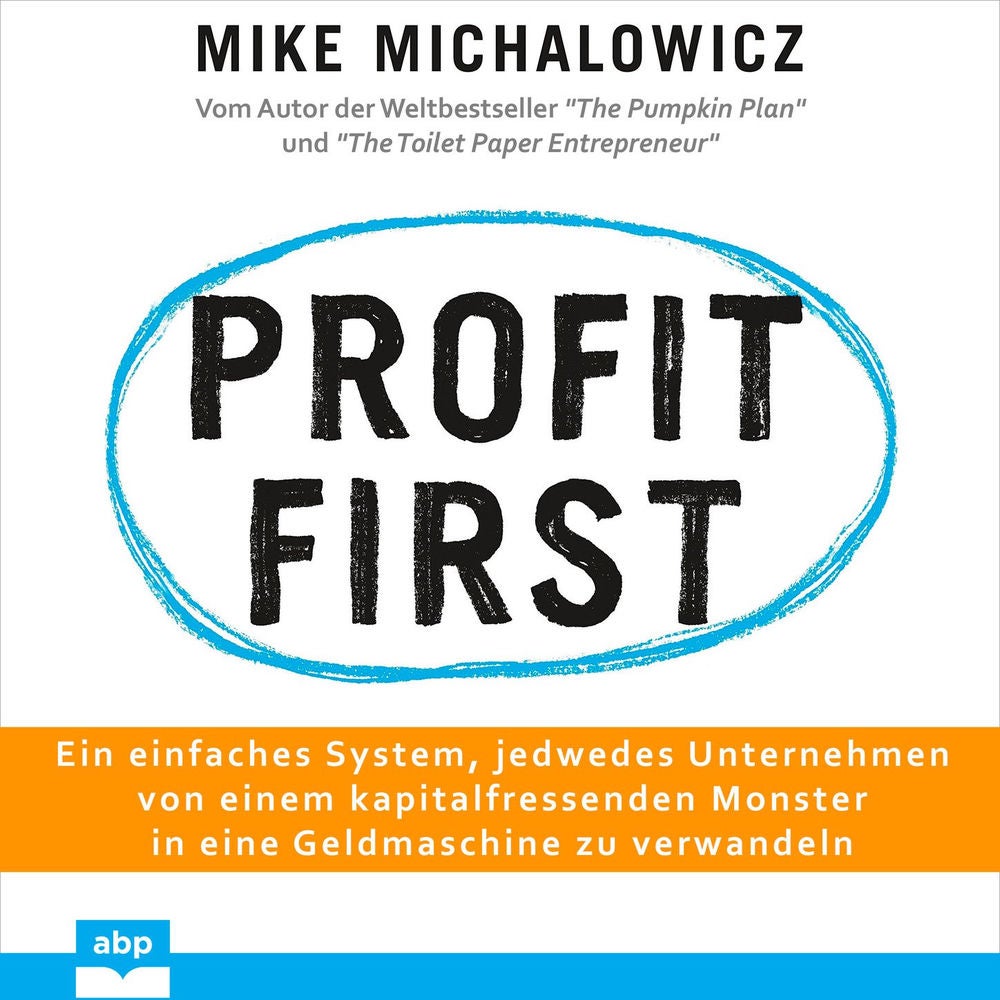 Profit first - Ein einfaches System, jedwedes Unternehmen von einem kapitalfressenden Monster in eine Geldmaschine zu verwandeln