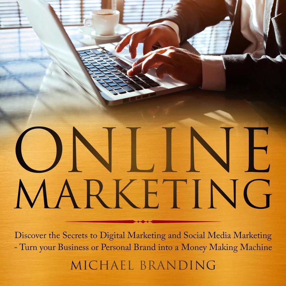 Online Marketing - Discover the Secrets to Digital Marketing and Social Media Marketing - Turn your Business or Personal Brand int