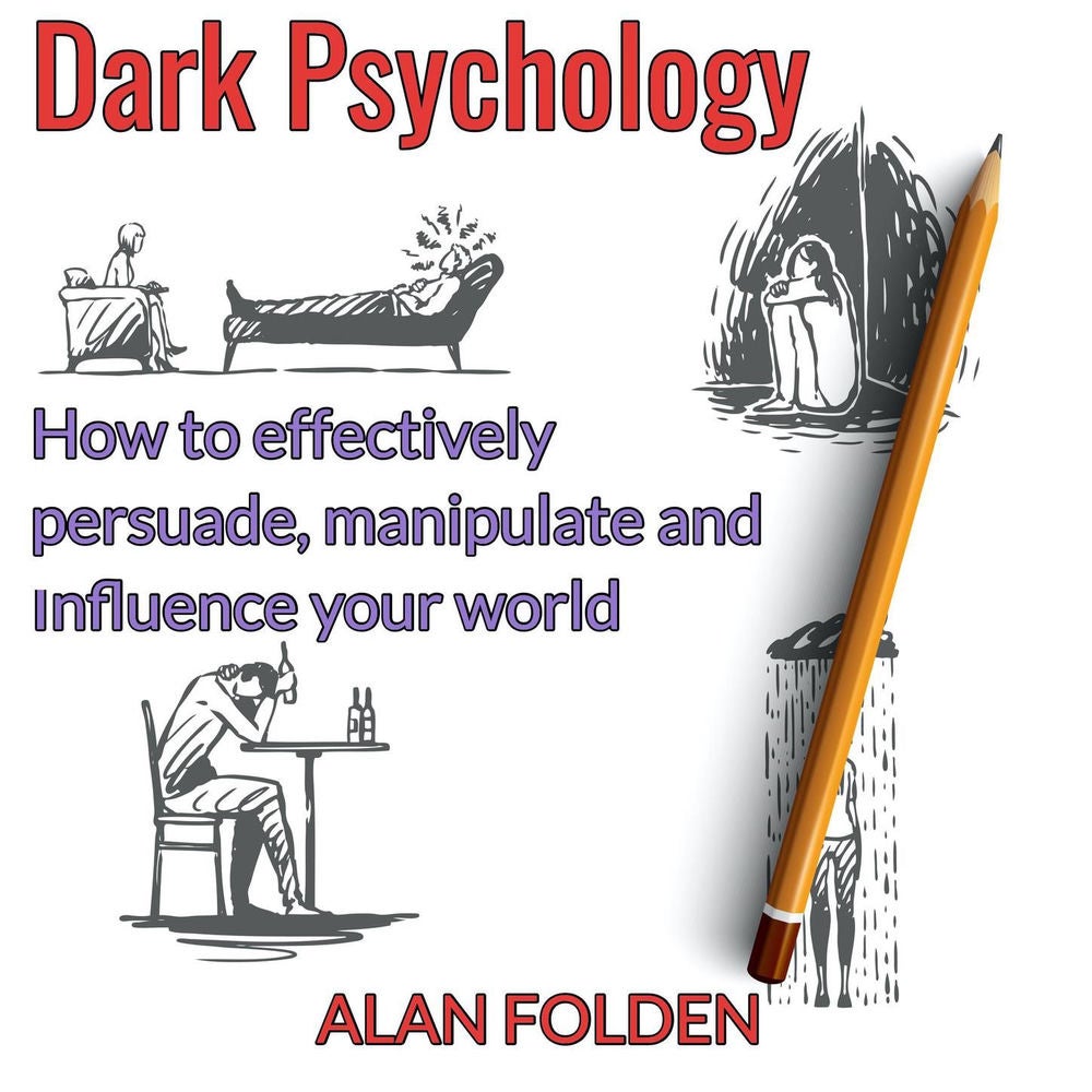 Dark Psychology - How to effectively persuade, manipulate and influence your world