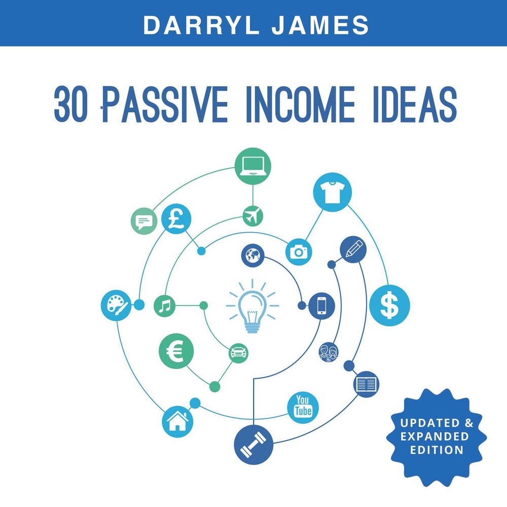 30 Passive Income Ideas - How to take charge of your life and build your residual income portfolio (Edition 3 - Updated & Expanded