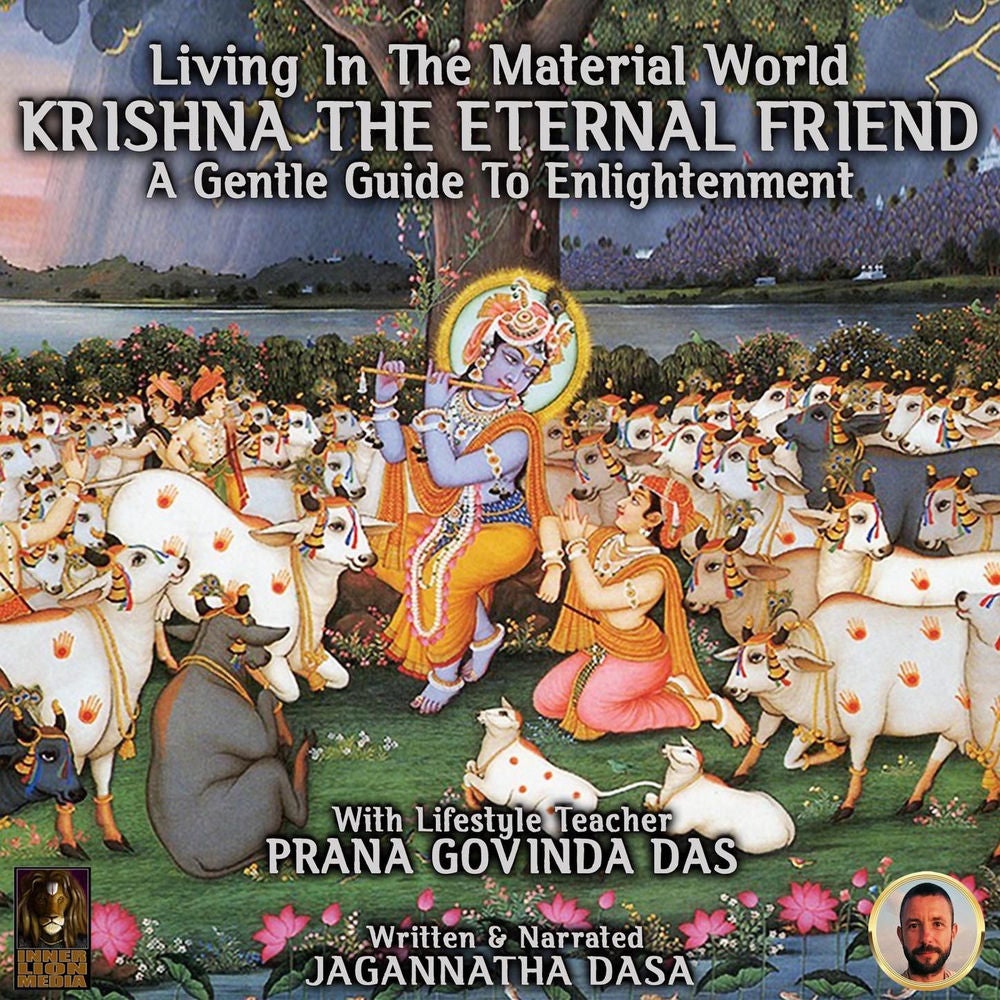 Living In The Material World Krishna The Eternal Friend - A Gentle Guide To Enlightenment