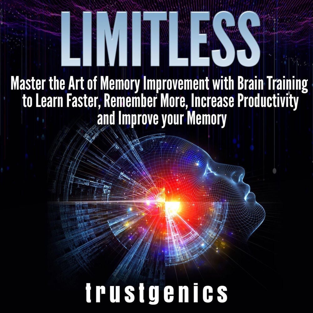 Limitless - Master the Art of Memory Improvement with Brain Training to Learn Faster, Remember More, Increase Productivity and Imp