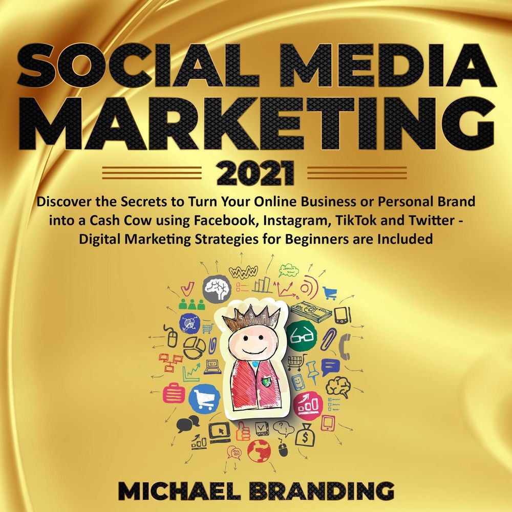 Social Media Marketing 2021 - Discover the Secrets to Turn Your Online Business or Personal Brand into a Cash Cow using Facebook,
