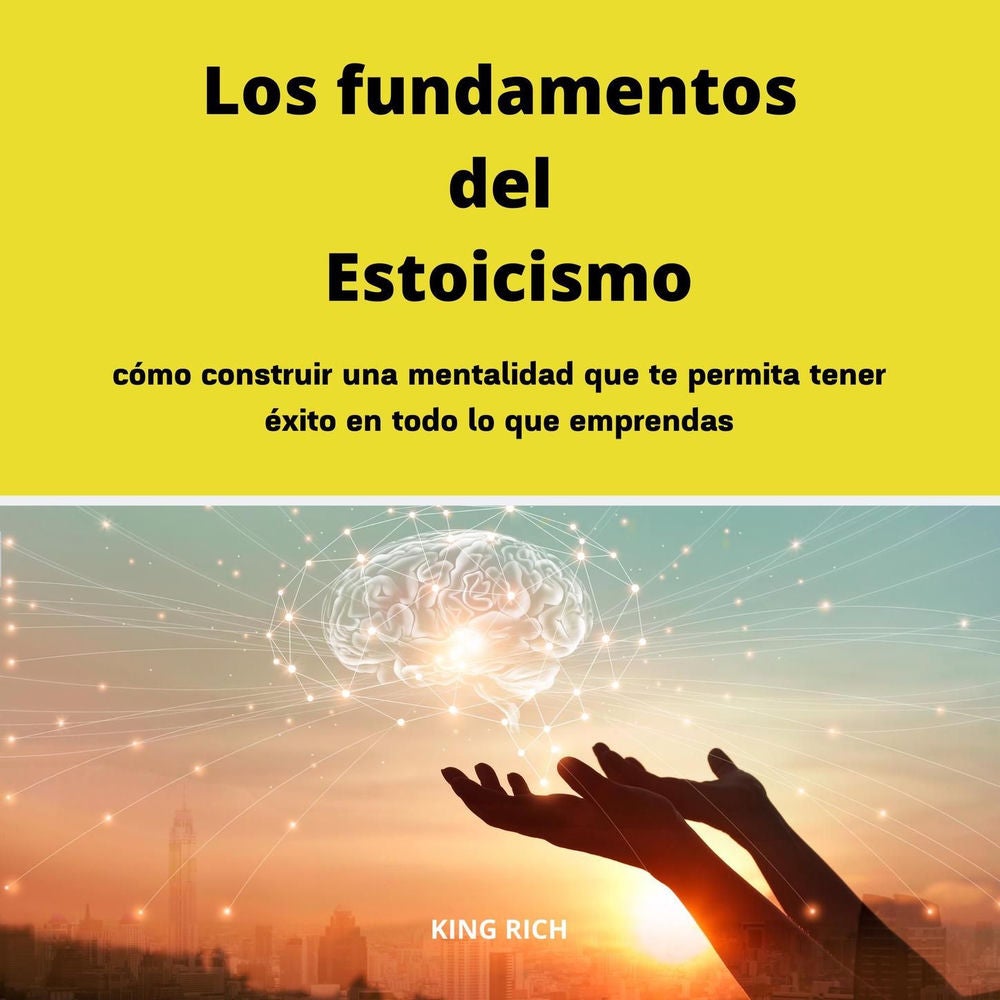 Los fundamentos del Estoicismo como construir una mentalidad que te permita tener éxito en todo lo que emprendas