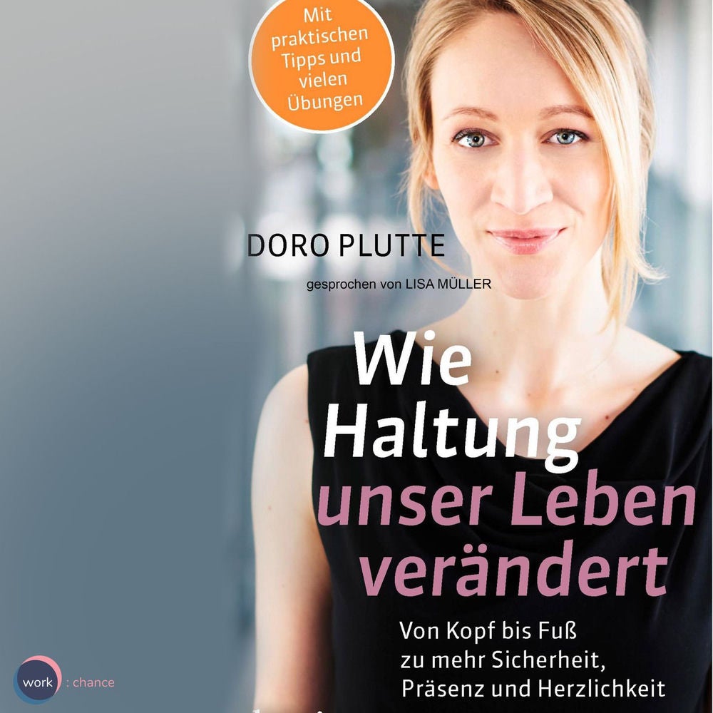 Wie Haltung unser Leben verändert - Von Kopf bis Fuß zu mehr Sicherheit, Präsenz und Herzlichkeit