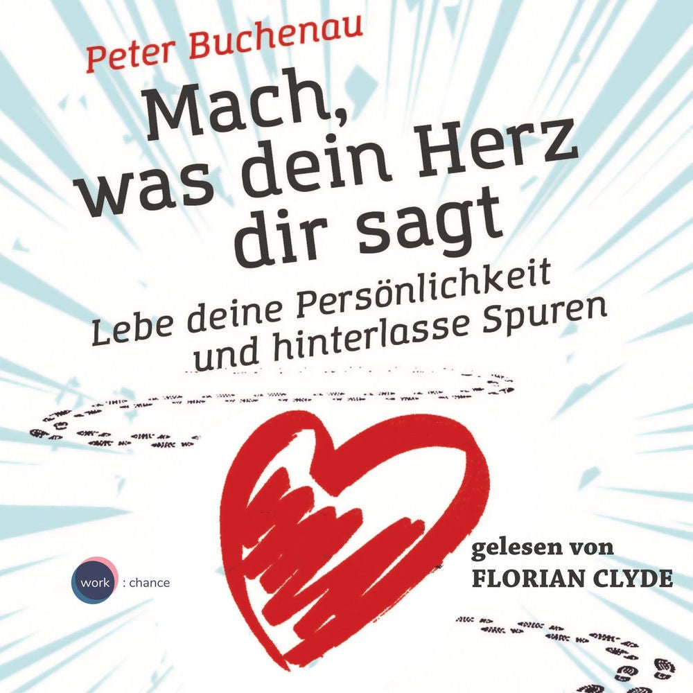 Mach, was dein Herz dir sagt - Lebe deine Persönlichkeit und hinterlasse Spuren