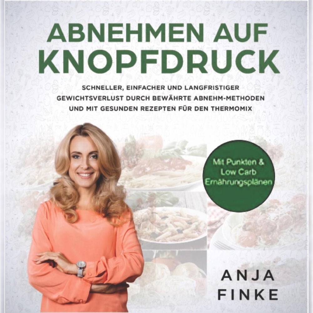 Abnehmen auf Knopfdruck - Schneller, einfacher & langfristiger Gewichtsverlust durch bewährte Abnehm-Methoden & gesunden Rezepten