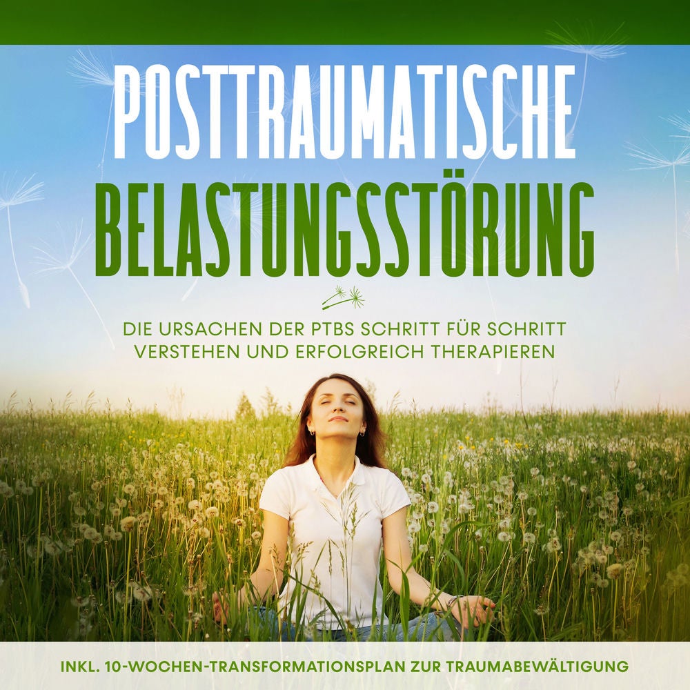 Posttraumatische Belastungsstörung: Das Selbsthilfebuch - Die Ursachen der PTBS Schritt für Schritt verstehen und erfolgreich ther