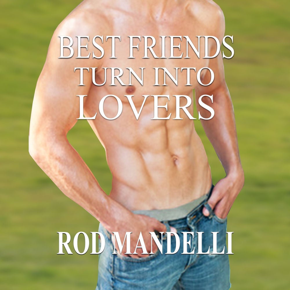 Best Friends Turn Into Lovers - Gay Sex Confessions, book 6