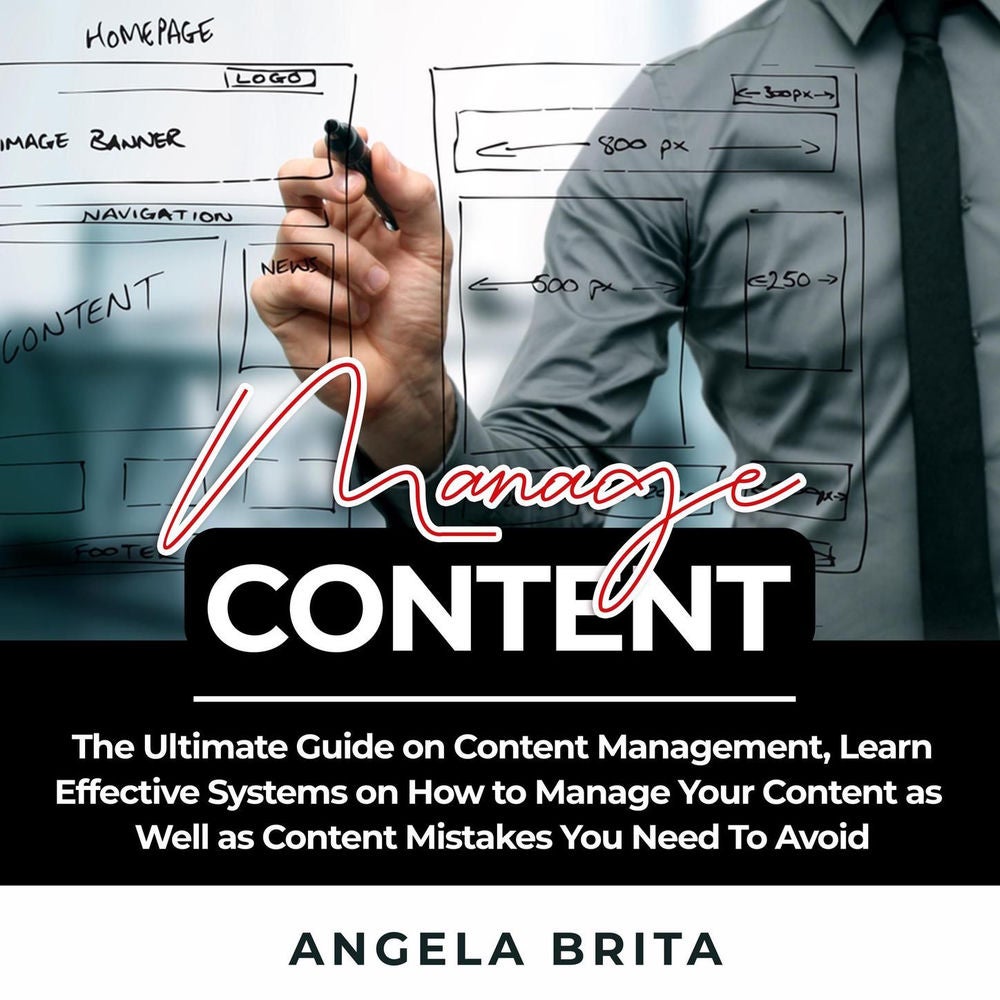 Manage Content - The Ultimate Guide on Content Management, Learn Effective Systems on How to Manage Your Content as Well as Conten
