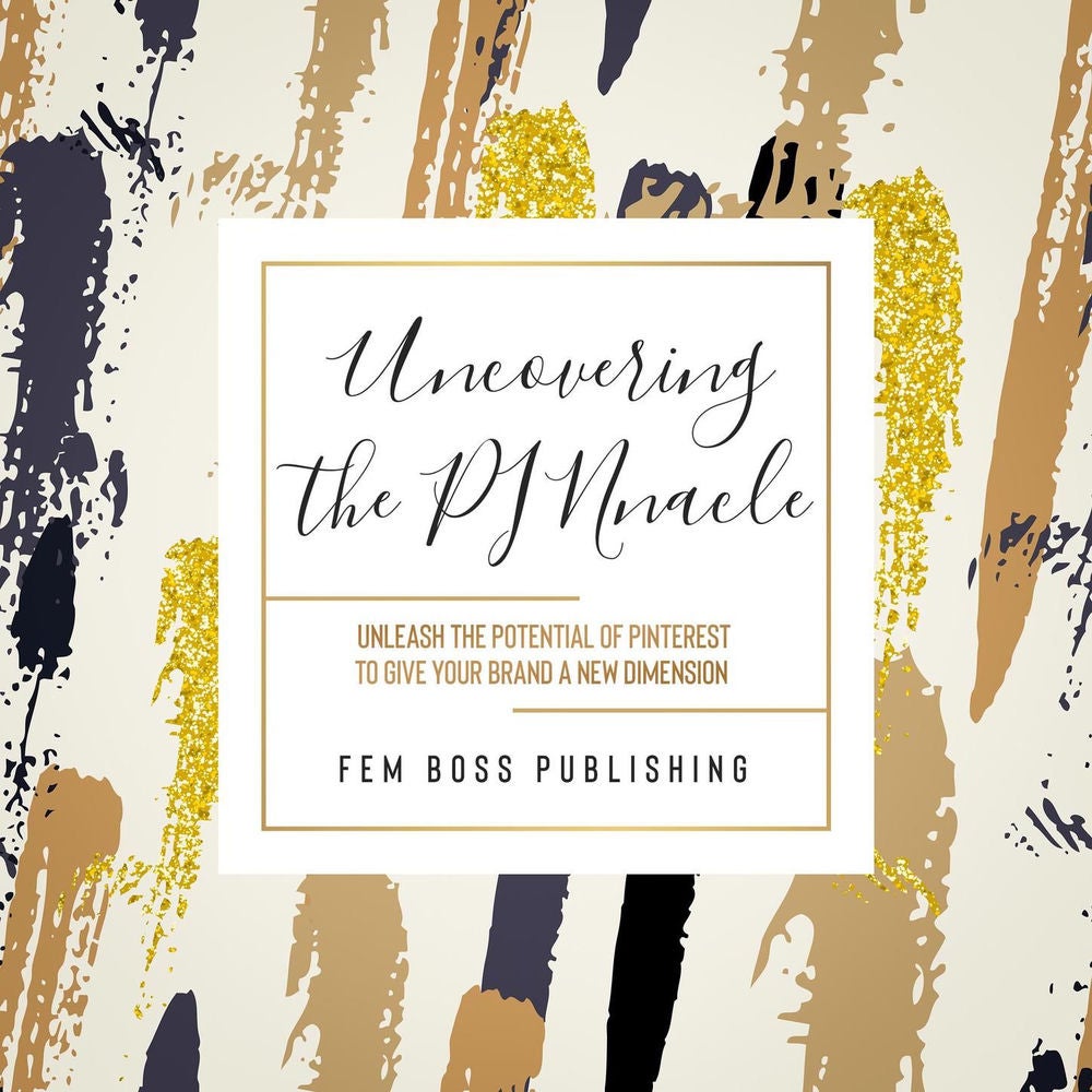 Uncovering the PINnacle - Unleash the Potential of Pinterest to Give your Brand a New Dimension
