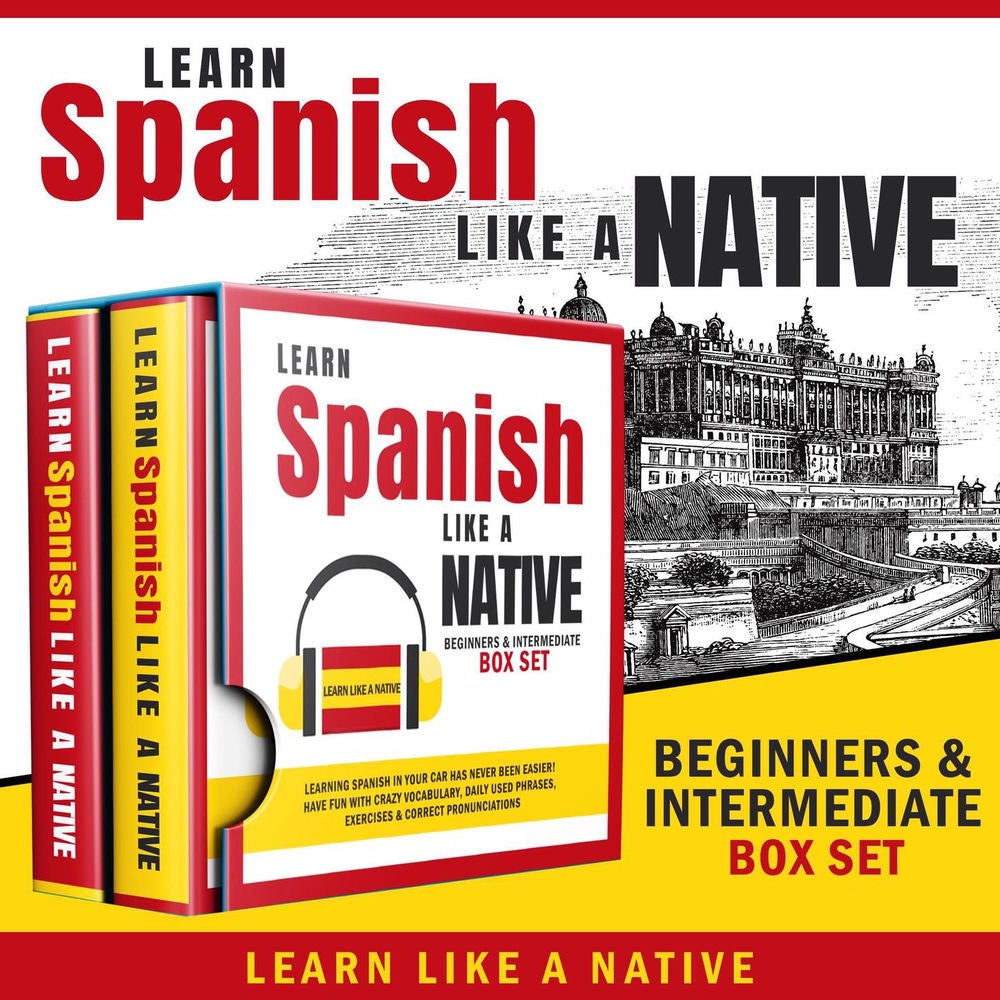Learn Spanish Like a Native - Beginners & Intermediate Box Set - Learning Spanish in Your Car Has Never Been Easier! Have Fun with