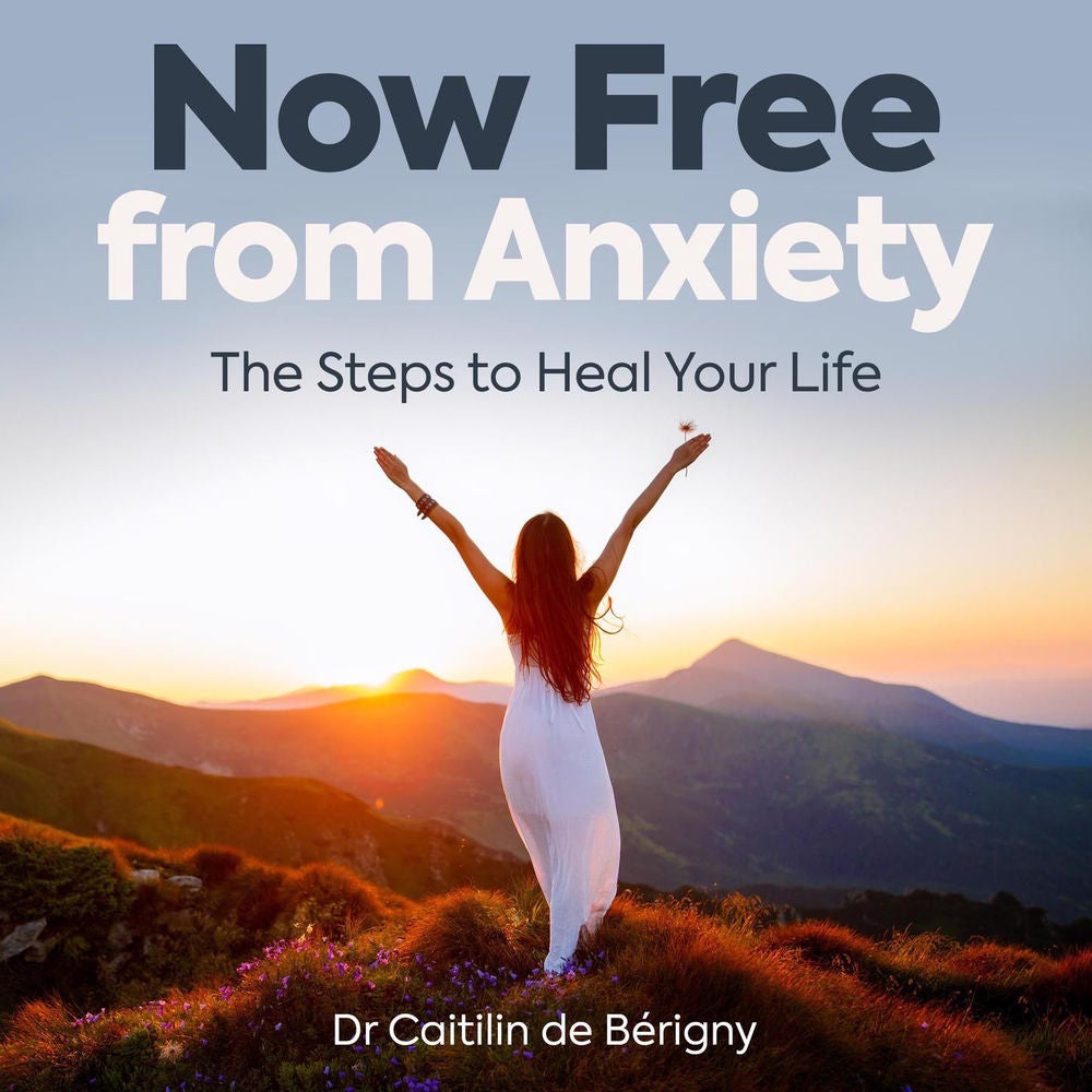 Now Free from Anxiety - The Steps to Heal Your Life