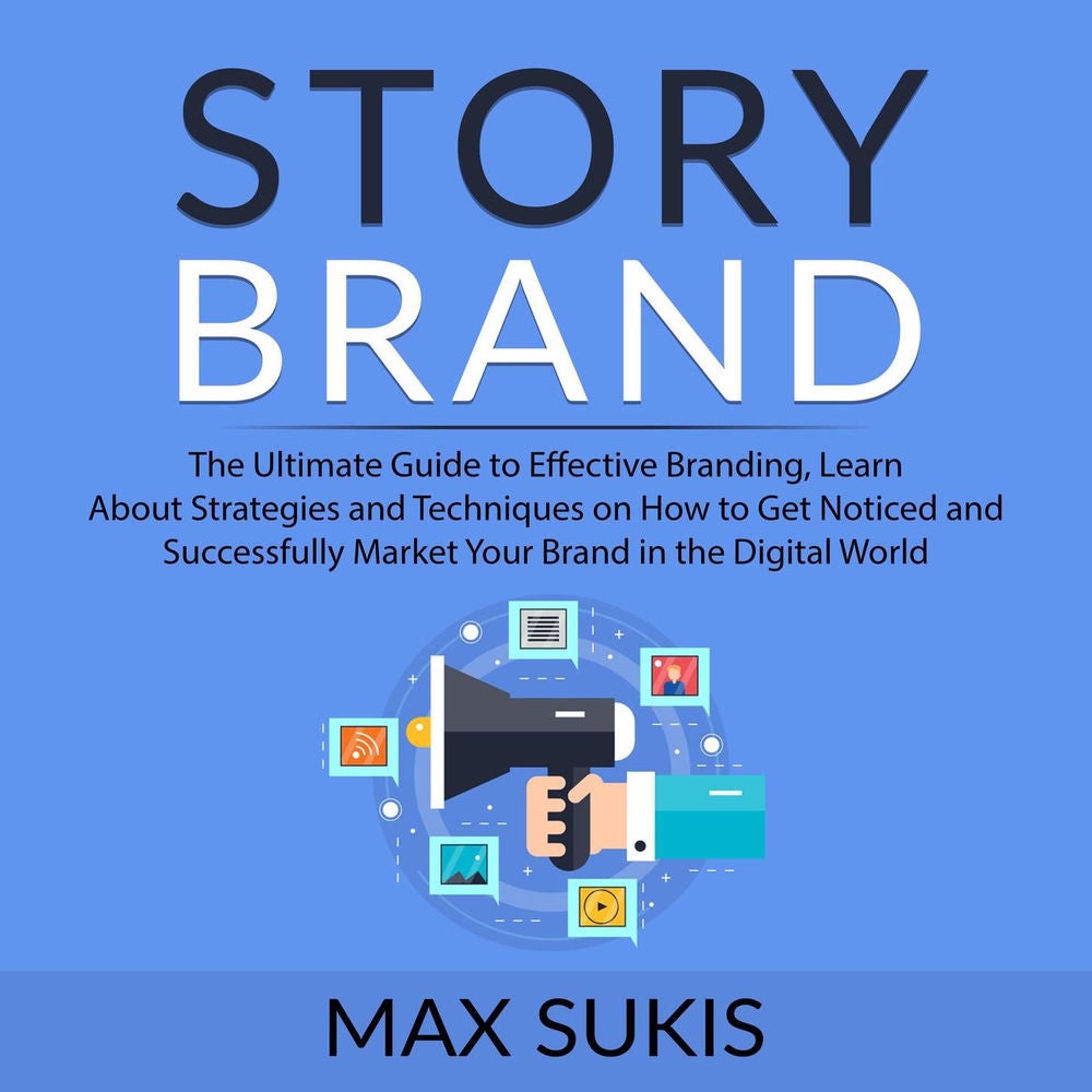 Story Brand - The Ultimate Guide to Effective Branding, Learn About Strategies and Techniques on How to Get Notice and Successfull