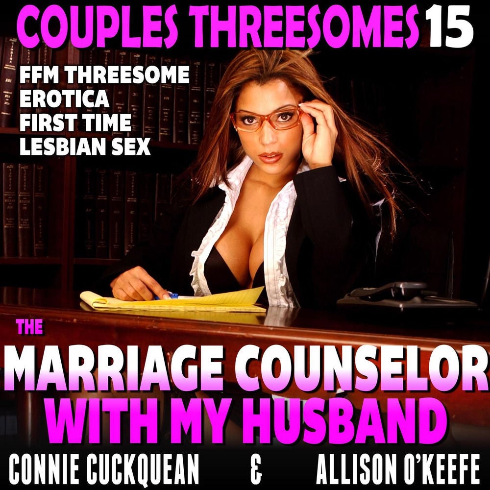 The Marriage Counselor With My Husband - Couples Threesomes 15 (FFM Threesome Erotica First Time Lesbian Sex)