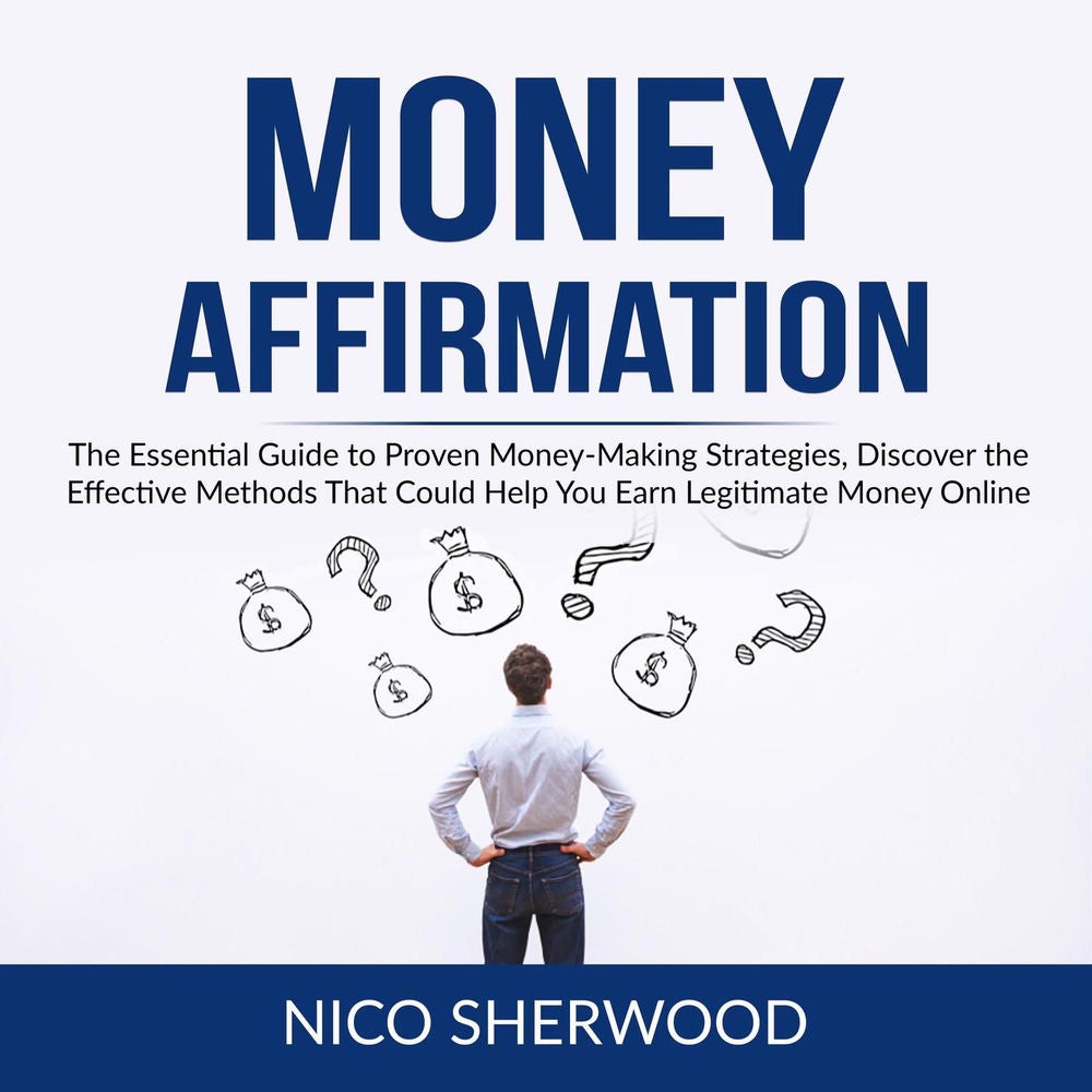 Money Affirmation - The Essential Guide to Proven Money-Making Strategies, Discover the Effective Methods That Could Help You Earn