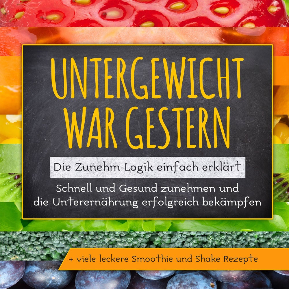 Untergewicht war gestern: Die Zunehm-Logik einfach erklärt | Schnell und Gesund zunehmen und die Unterernährung erfolgreich bekämp