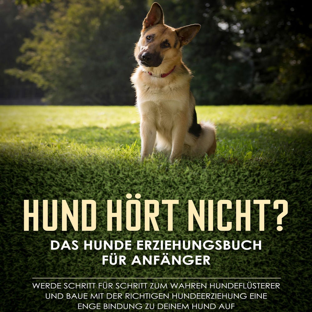Hund hört nicht? Das Hunde Erziehungsbuch für Anfänger: Werde Schritt für Schritt zum wahren Hundeflüsterer und baue mit der richt
