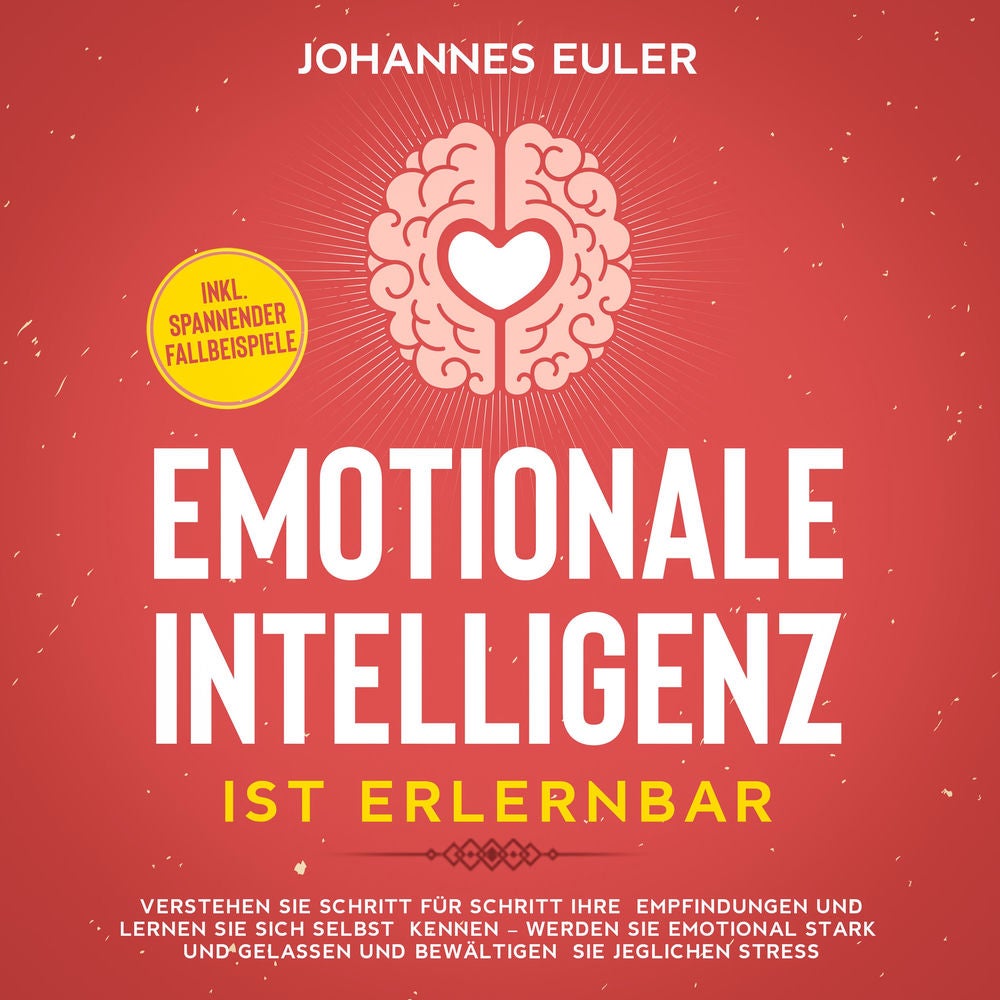 Emotionale Intelligenz ist erlernbar Verstehen Sie Schritt für Schritt Ihre Empfindungen und lernen Sie sich selbst kennen - Werde