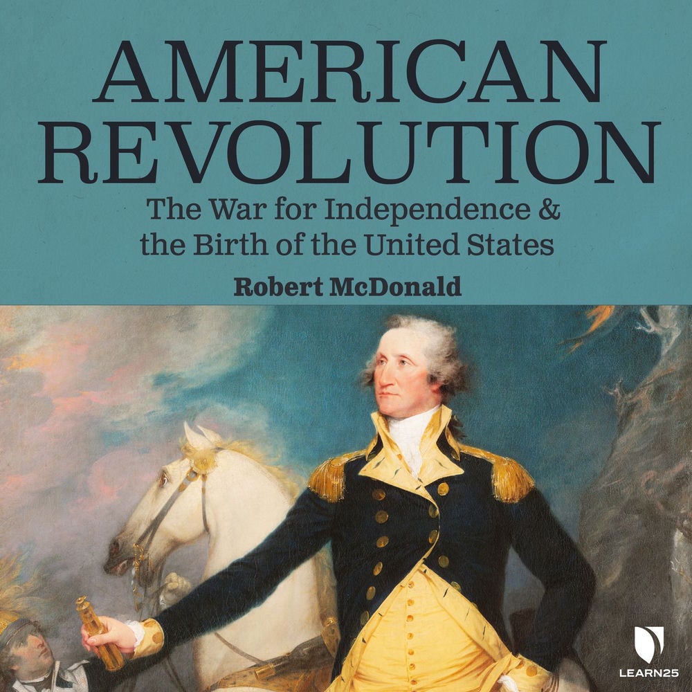 American Revolution - The War for Independence and the Birth of the United States