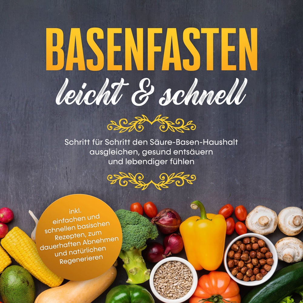 Basenfasten - leicht & schnell Schritt für Schritt den Säure-Basen-Haushalt ausgleichen, gesund entsäuern und lebendiger fühlen -