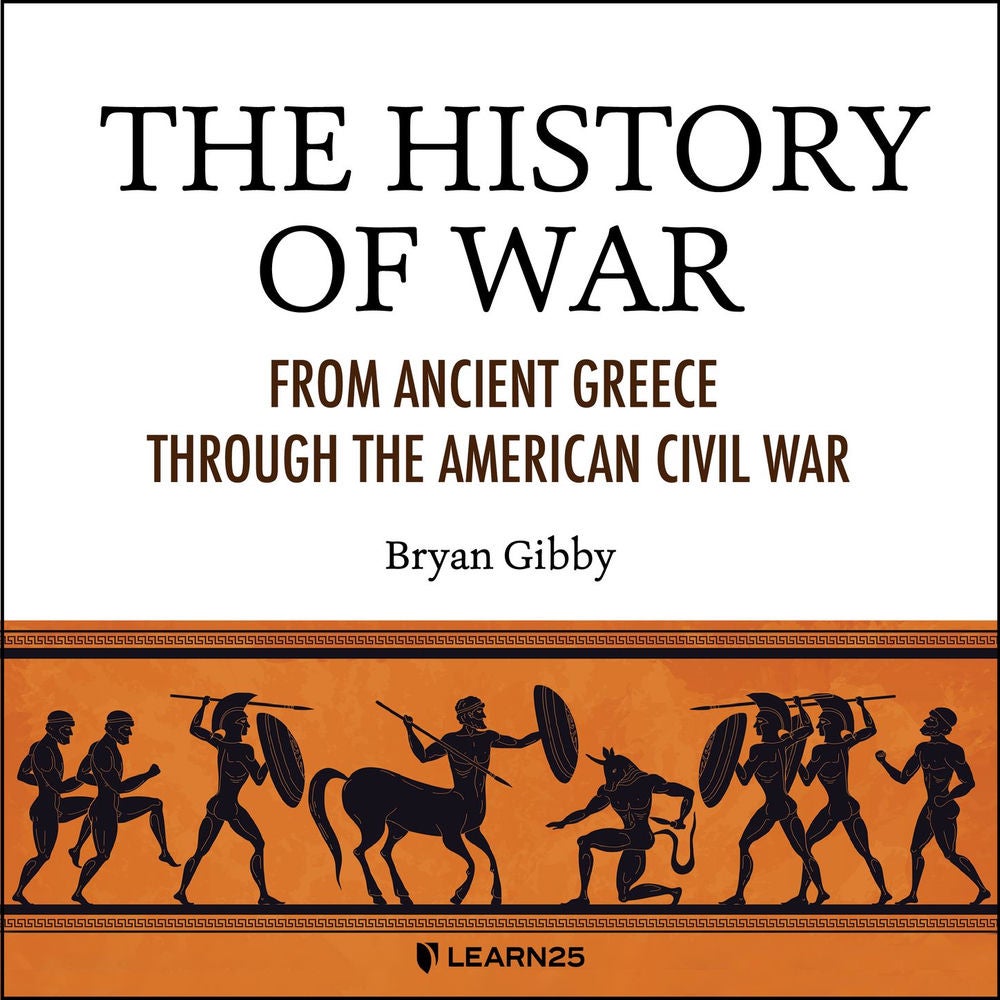 The History of War - From Ancient Greece Through the American Civil War