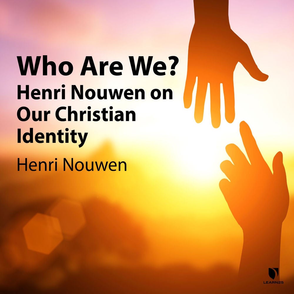 Who Are We? - Henri Nouwen on Our Christian Identity