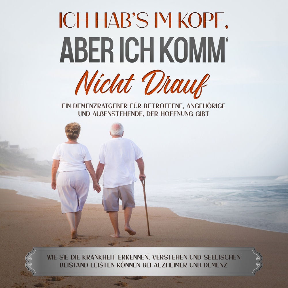 Ich hab's im Kopf, aber ich komm' nicht drauf: Ein Demenzratgeber für Betroffene, Angehörige und Außenstehende, der Hoffnung gibt