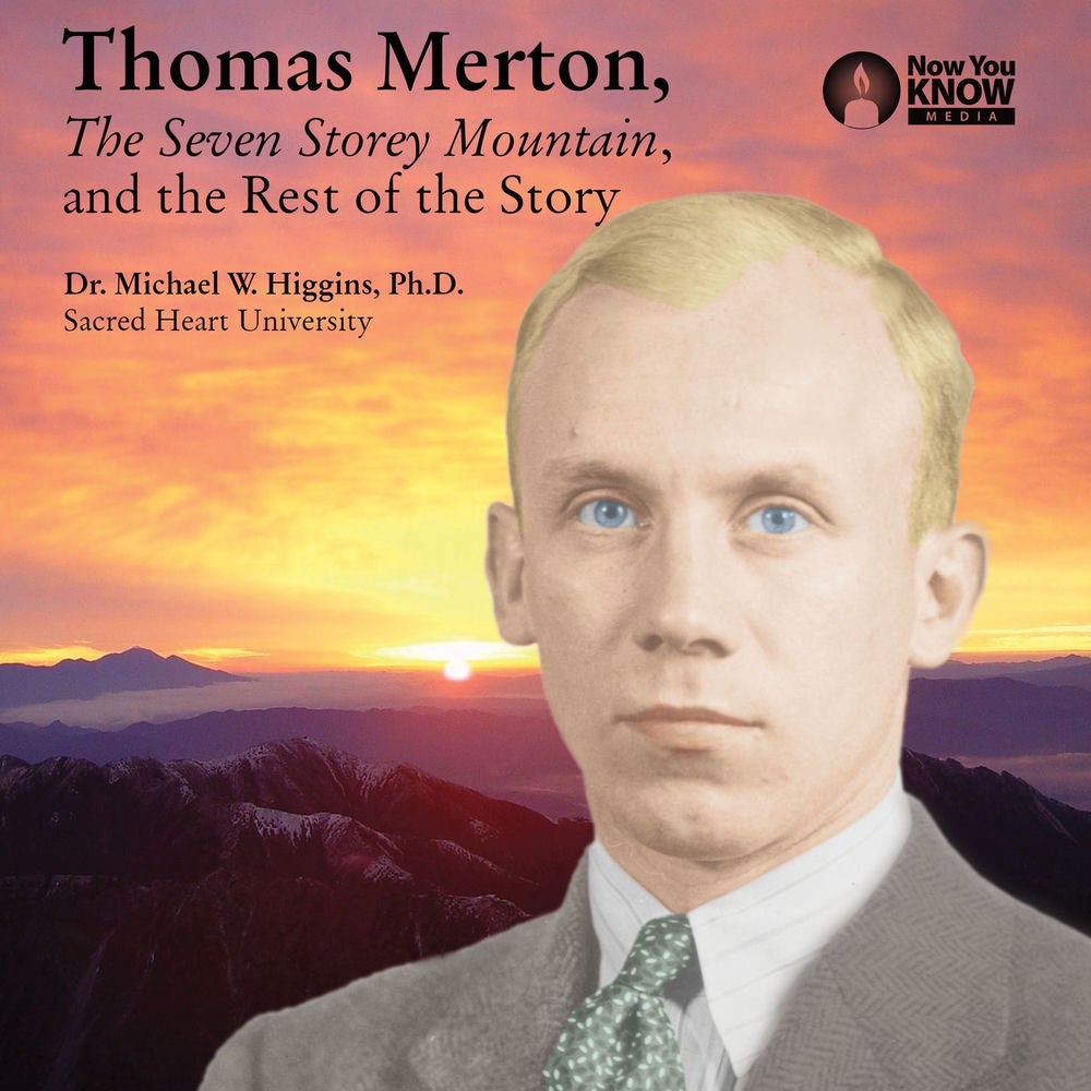 Thomas Merton, the Seven Storey Mountain, and the Rest of the Story