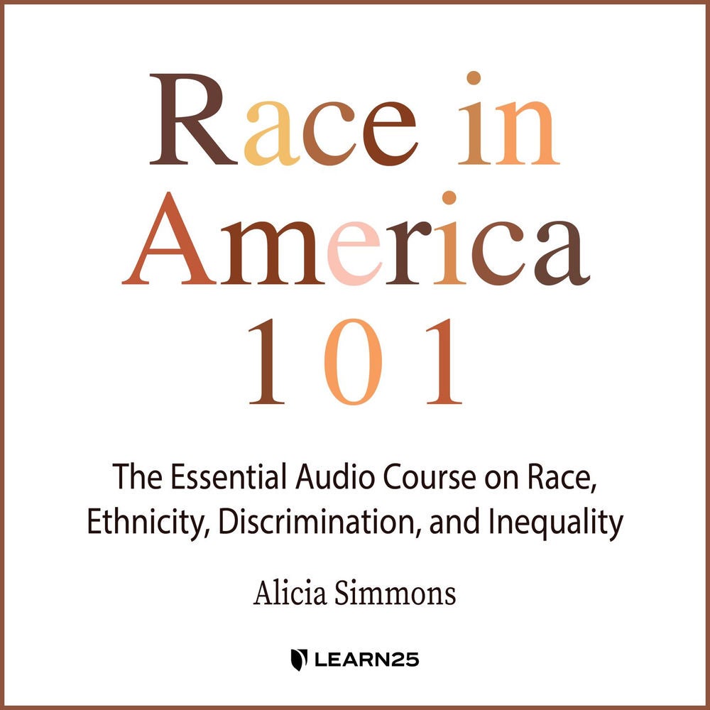 Race In America 101 - The Essential Audio Course On Race, Ethnicity, Discrimination, and Inequality